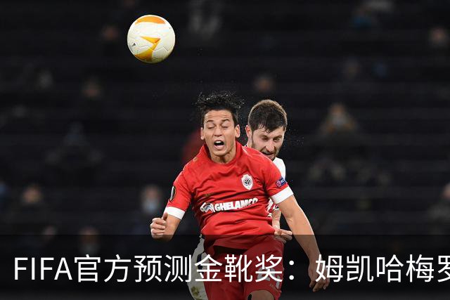 FIFA官方预测金靴奖：姆凯哈梅罗登 西班牙巴西各2席